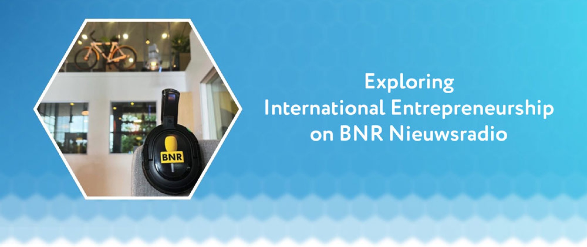 Exploring international entrepreneurship on BNR Nieuwsradio
